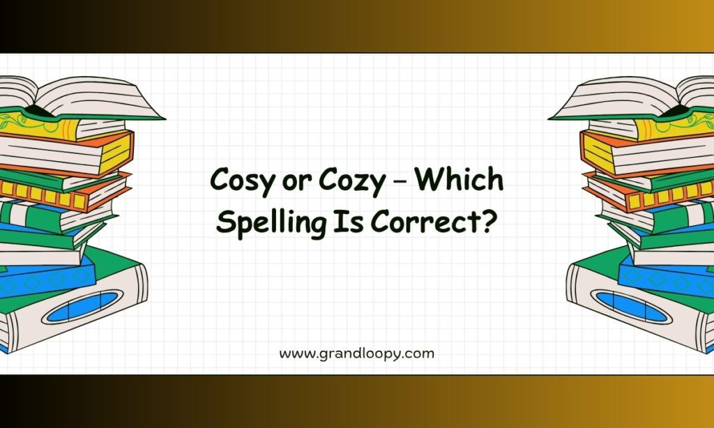 Cosy or Cozy – Which Spelling Is Correct