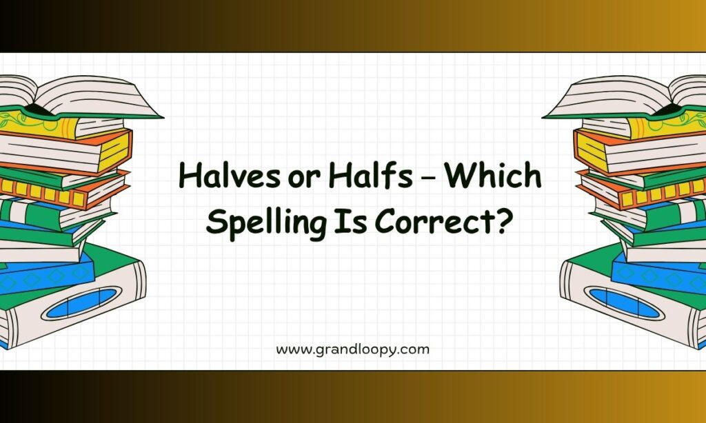 Halves or Halfs – Which Spelling Is Correct