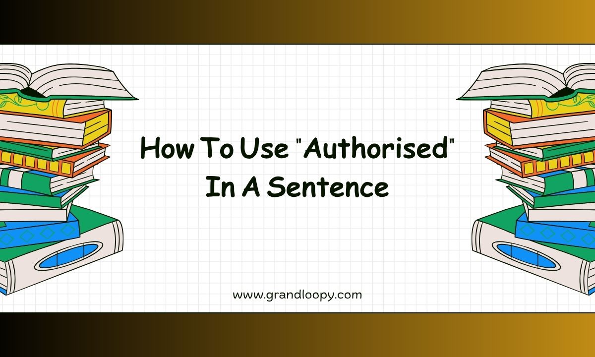 Authorized or Authorised – Which Spelling Is Correct?