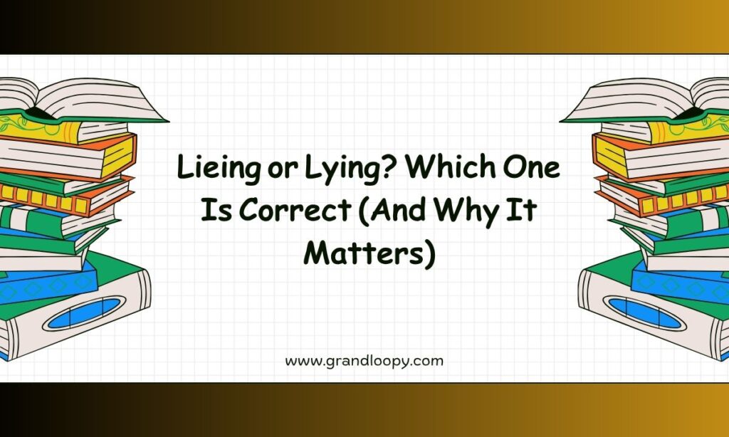 Lieing or Lying Which One Is Correct (And Why It Matters)