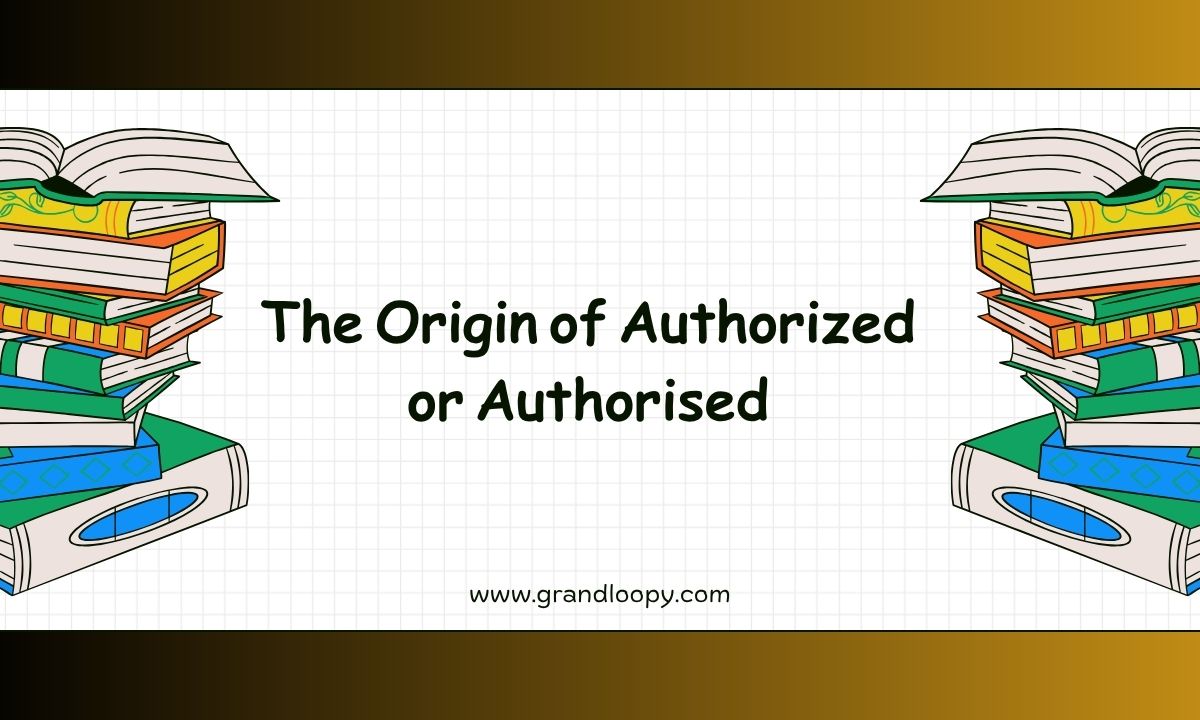 Authorized or Authorised – Which Spelling Is Correct?