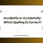 Accidently or Accidentally Which Spelling Is Correct