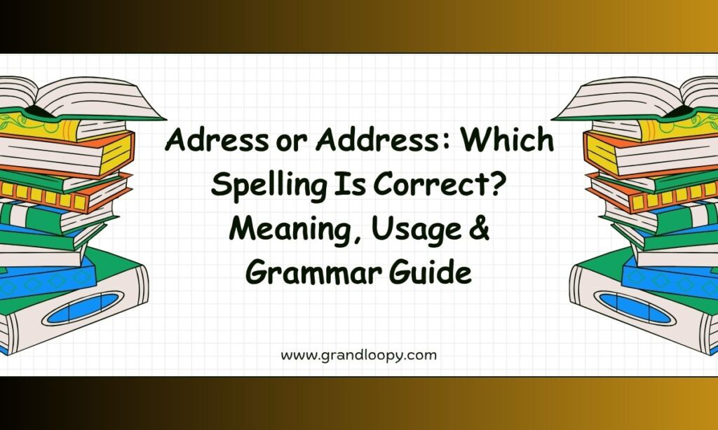 Adress or Address Which Spelling Is Correct Meaning, Usage & Grammar Guide