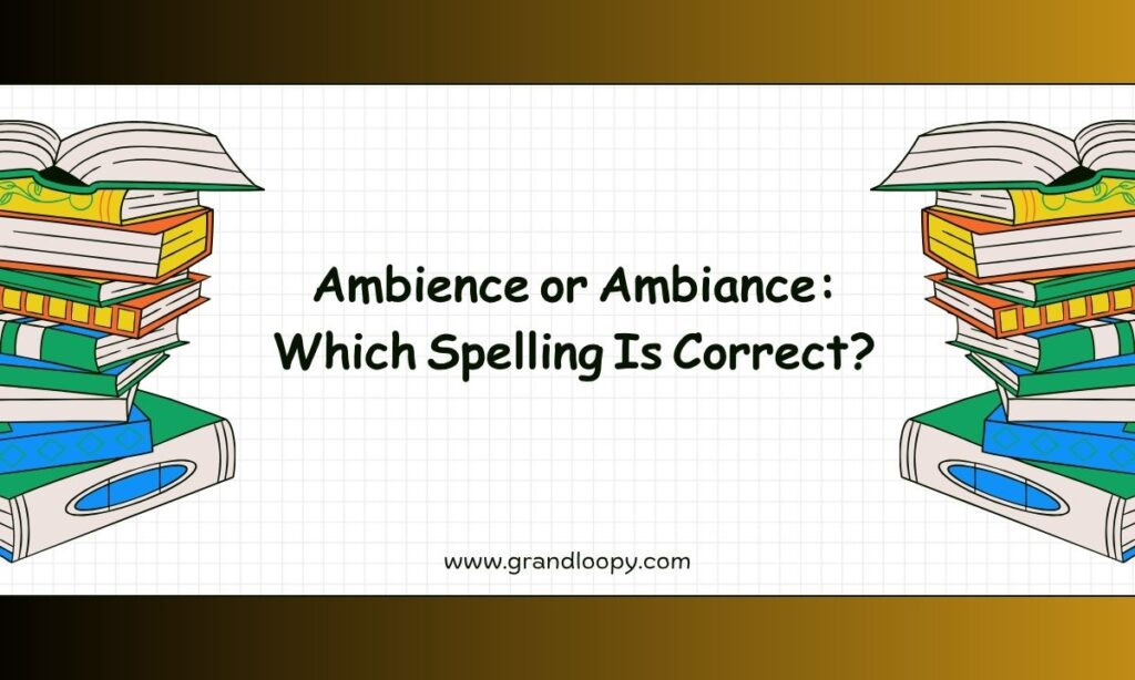 Ambience or Ambiance Which Spelling Is Correct