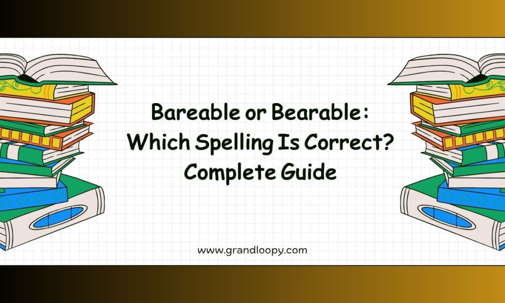 Bareable or Bearable Which Spelling Is Correct Complete Guide