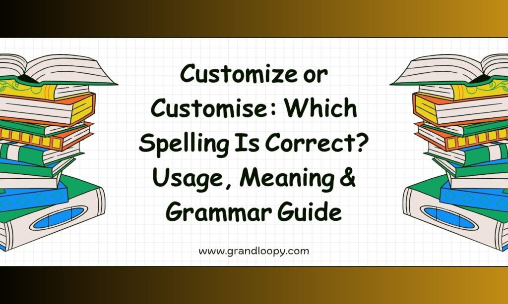 Customize or Customise Which Spelling Is Correct Usage, Meaning & Grammar Guide