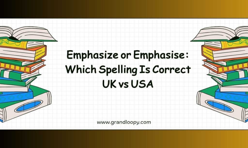 Emphasize or Emphasise Which Spelling Is Correct UK vs USA
