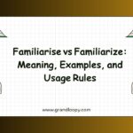 Familiarise vs Familiarize Meaning, Examples, and Usage Rules