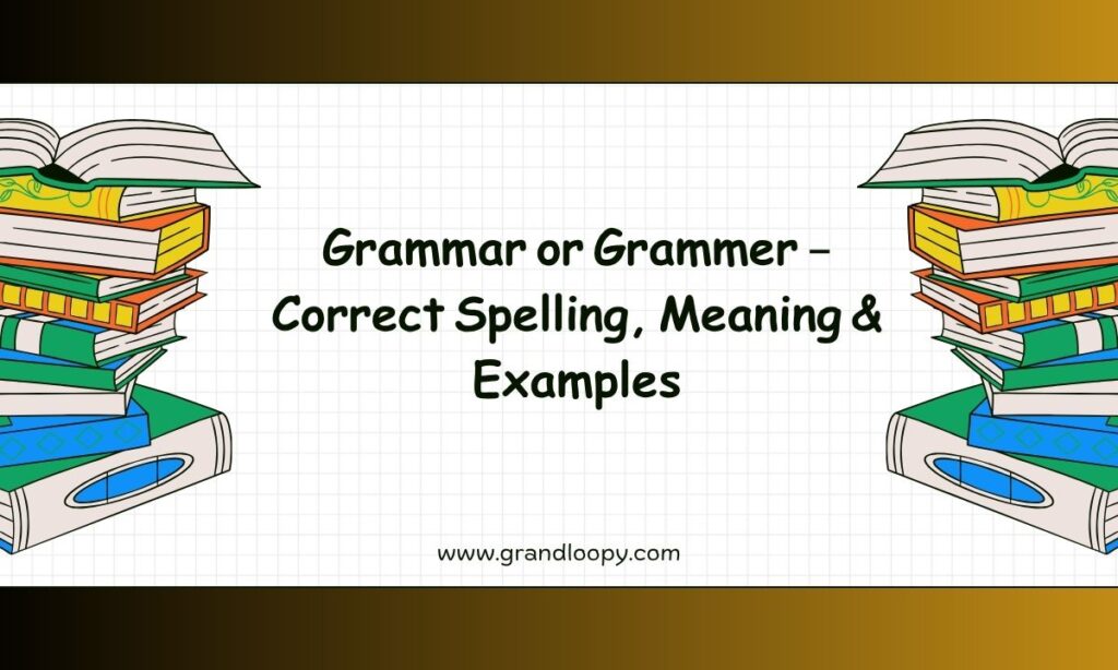 Grammar or Grammer – Correct Spelling, Meaning & Examples