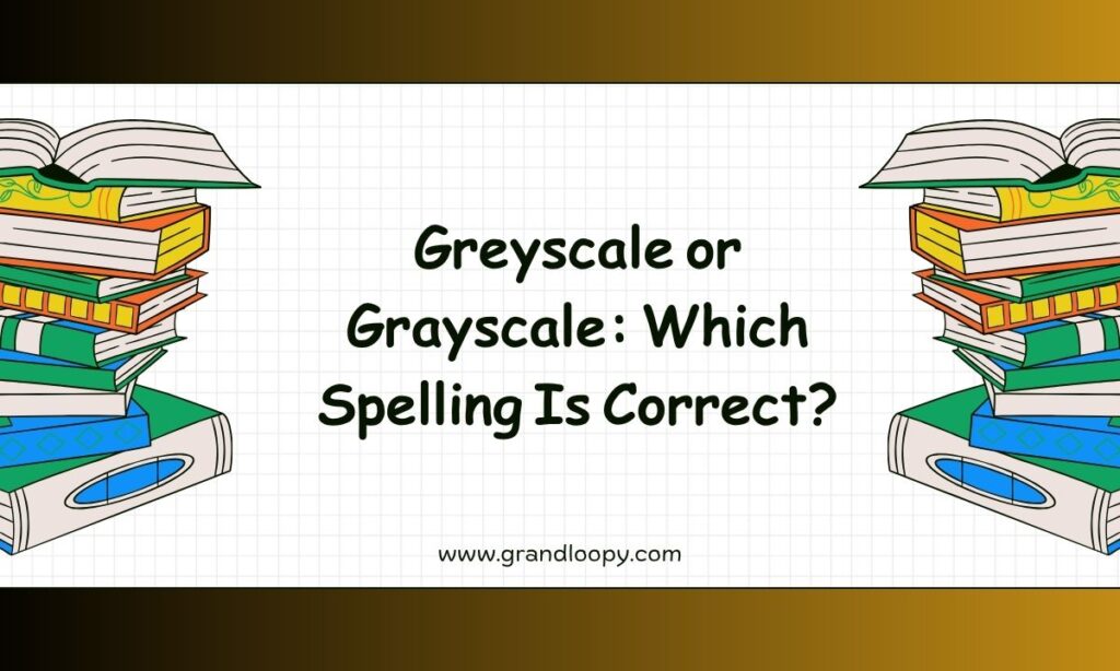Greyscale or Grayscale Which Spelling Is Correct
