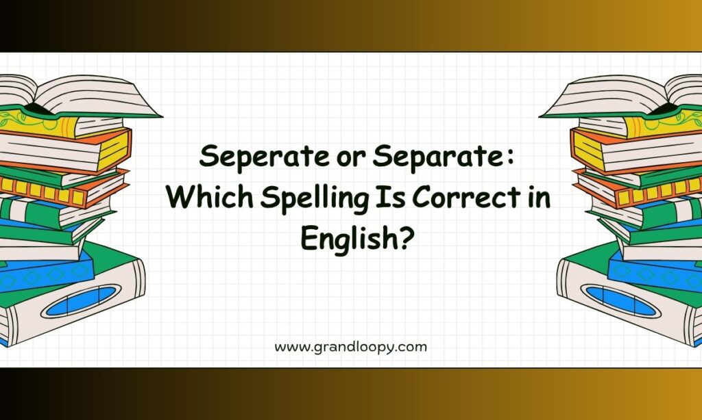 Seperate or Separate Which Spelling Is Correct in English