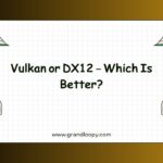 Vulkan or DX12 – Which Is Better
