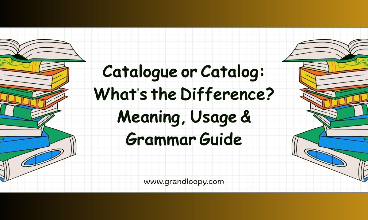 Catalogue or Catalog Whats the Difference Meaning, Usage & Grammar Guide