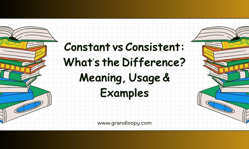 Constant vs Consistent Whats the Difference Meaning, Usage & Examples