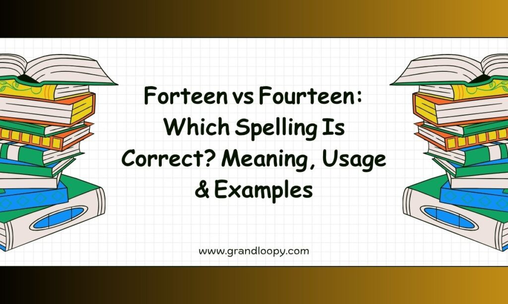 Forteen vs Fourteen_ Which Spelling Is Correct_ Meaning, Usage & Examples
