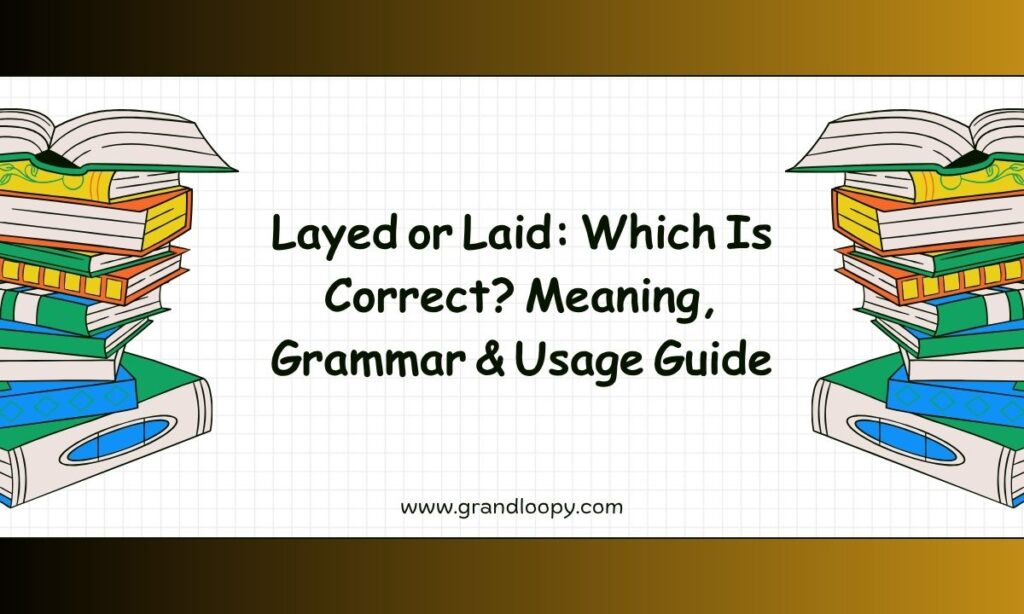 Layed or Laid Which Is Correct Meaning, Grammar & Usage Guide