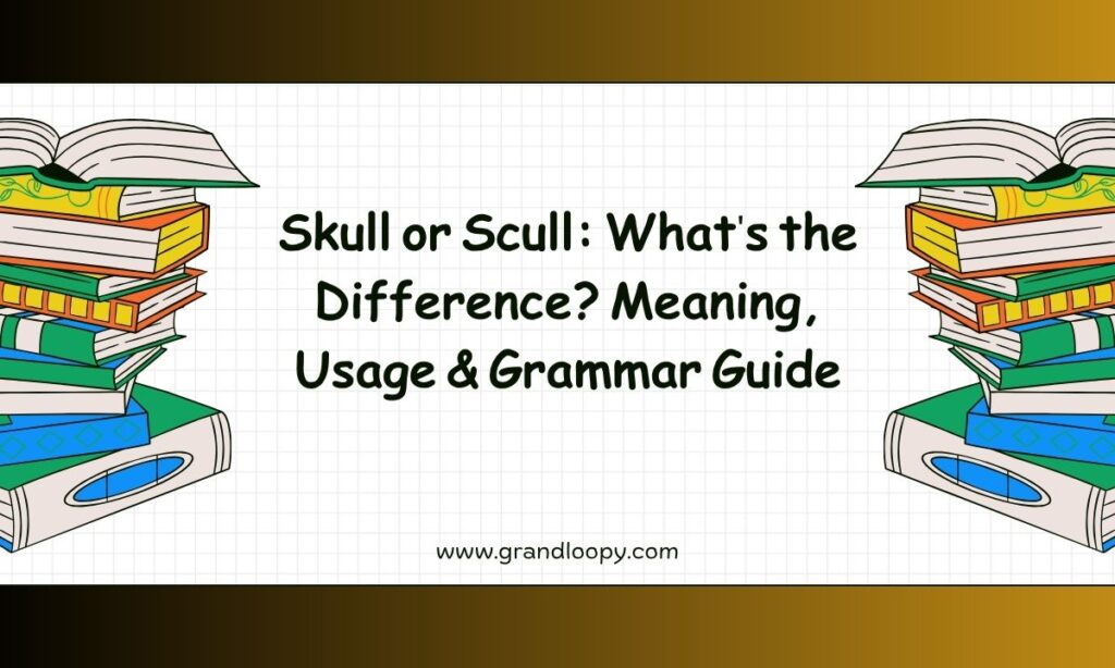 Skull or Scull Whats the Difference Meaning, Usage & Grammar Guide