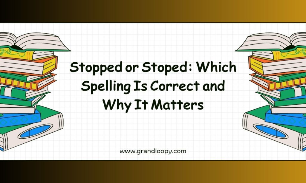 Stopped or Stoped_ Which Spelling Is Correct and Why It Matters