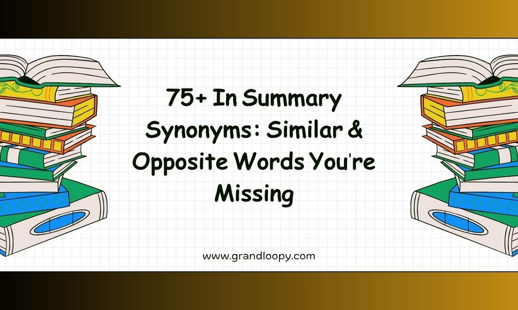 75+ In Summary Synonyms_ Similar & Opposite Words You are Missing
