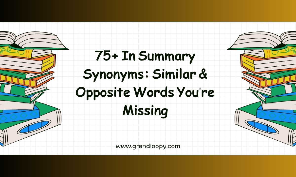 75+ In Summary Synonyms_ Similar & Opposite Words You are Missing