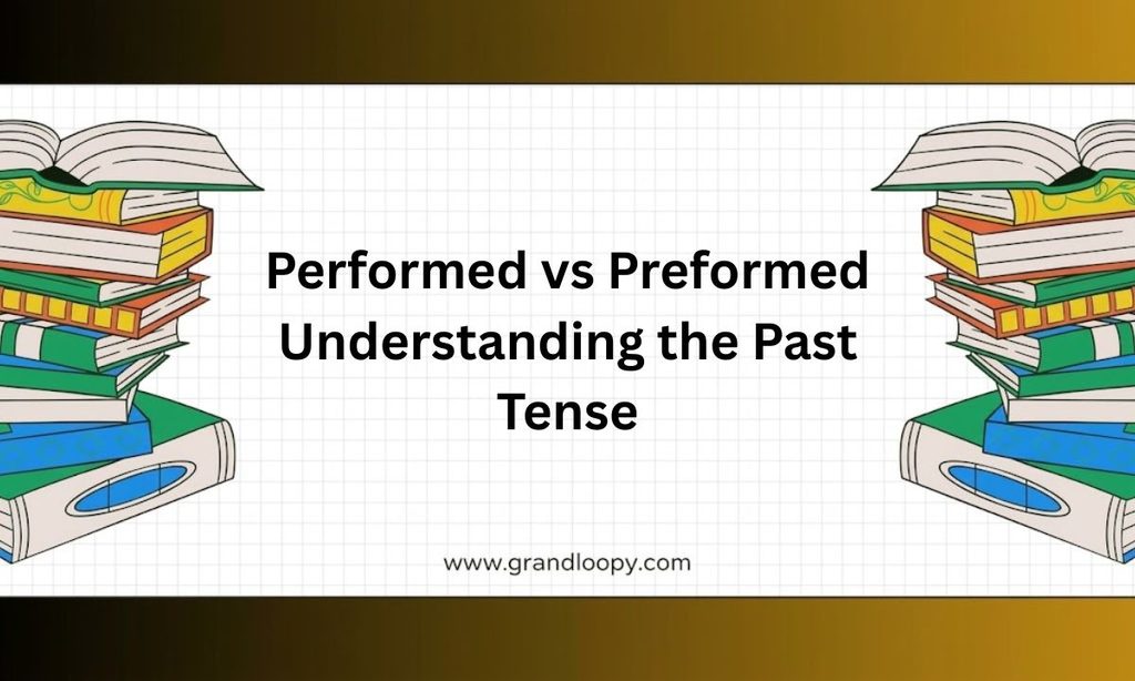 Performed vs Preformed Understanding the Past Tense