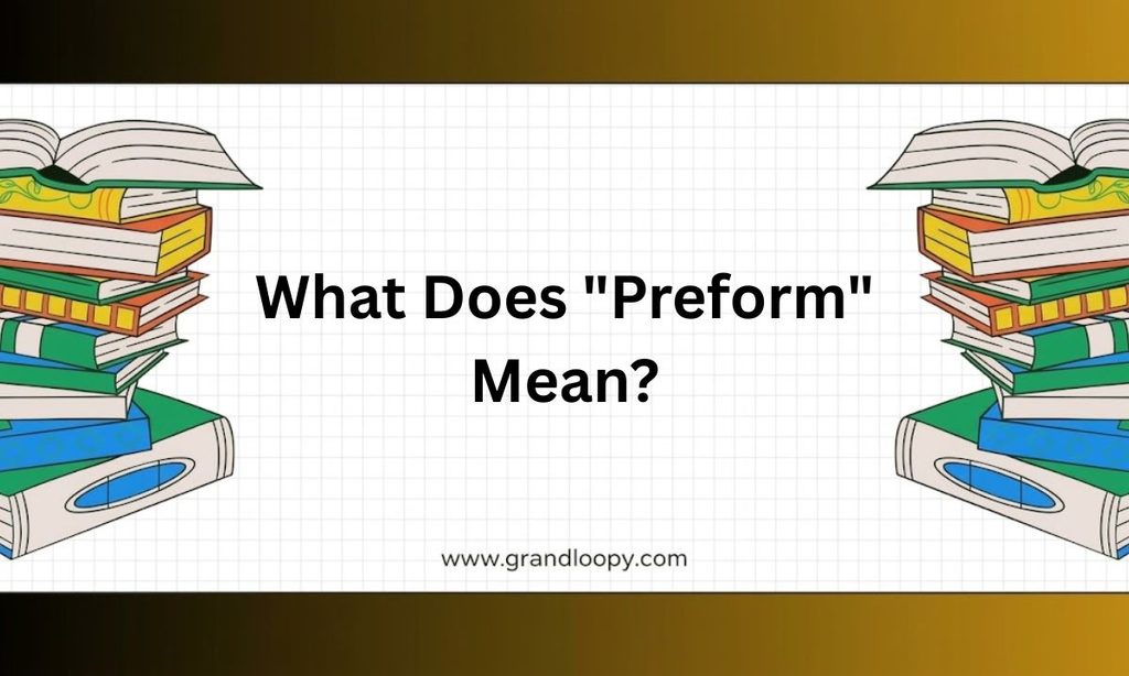 What Does Preform Mean